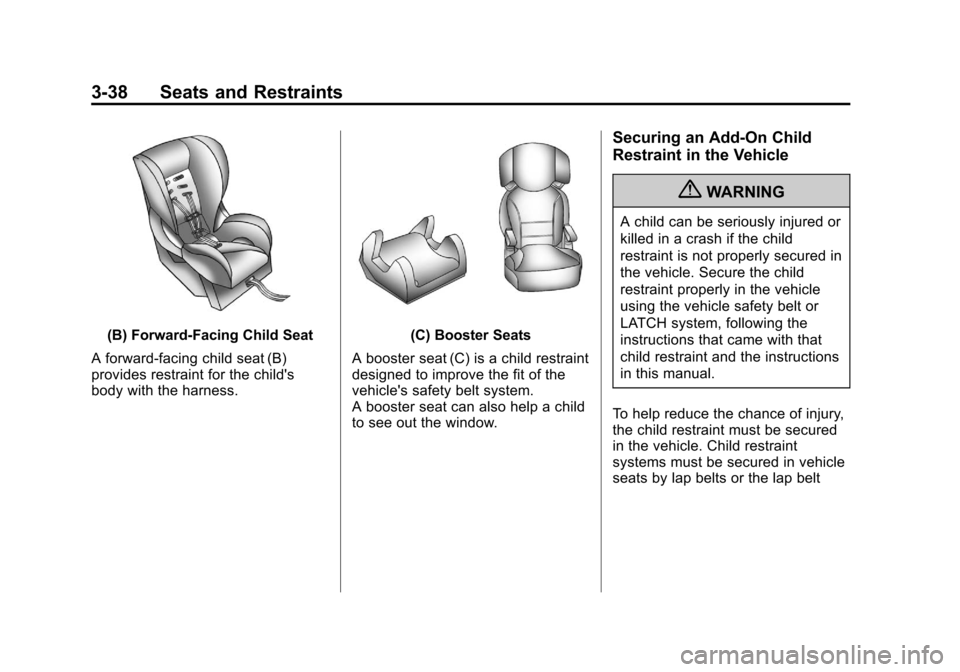 CADILLAC ESCALADE EXT 2012 3.G Owners Manual Black plate (38,1)Cadillac Escalade EXT Owner Manual - 2012
3-38 Seats and Restraints
(B) Forward-Facing Child Seat
A forward-facing child seat (B)
provides restraint for the childs
body with the har CADILLAC ESCALADE EXT 2012 3.G Owners Manual Black plate (38,1)Cadillac Escalade EXT Owner Manual - 2012
3-38 Seats and Restraints
(B) Forward-Facing Child Seat
A forward-facing child seat (B)
provides restraint for the childs
body with the har