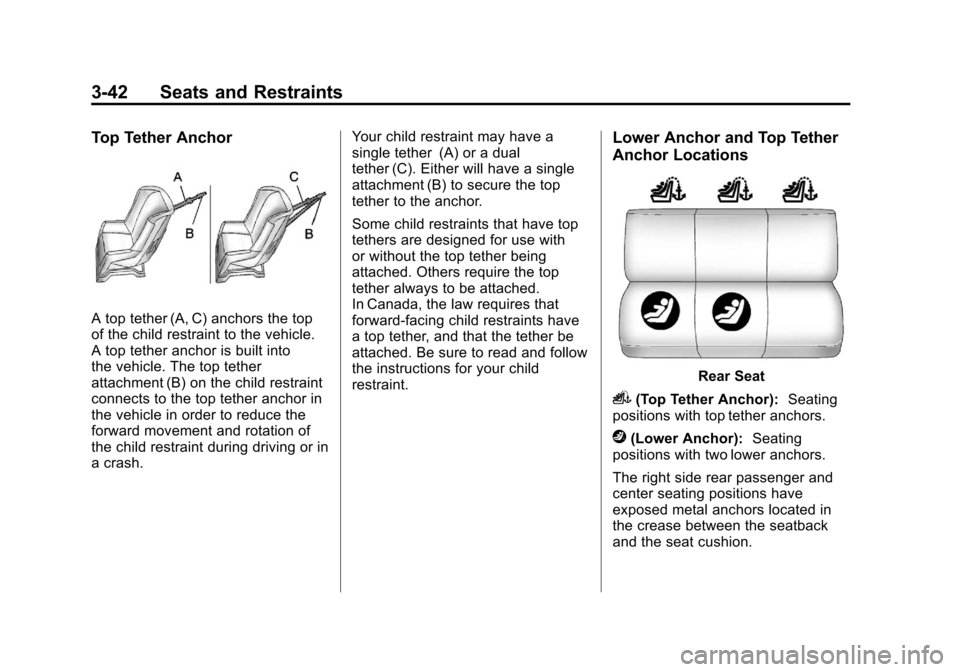 CADILLAC ESCALADE EXT 2012 3.G Owners Manual Black plate (42,1)Cadillac Escalade EXT Owner Manual - 2012
3-42 Seats and Restraints
Top Tether Anchor
A top tether (A, C) anchors the top
of the child restraint to the vehicle.
A top tether anchor i CADILLAC ESCALADE EXT 2012 3.G Owners Manual Black plate (42,1)Cadillac Escalade EXT Owner Manual - 2012
3-42 Seats and Restraints
Top Tether Anchor
A top tether (A, C) anchors the top
of the child restraint to the vehicle.
A top tether anchor i