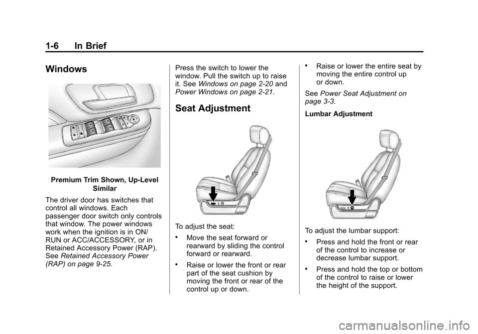 CADILLAC ESCALADE EXT 2013 3.G Owners Manual Black plate (6,1)Cadillac Escalade EXT Owner Manual - 2013 - CRC - 4/5/12
1-6 In Brief
Windows
Premium Trim Shown, Up-LevelSimilar
The driver door has switches that
control all windows. Each
passenger