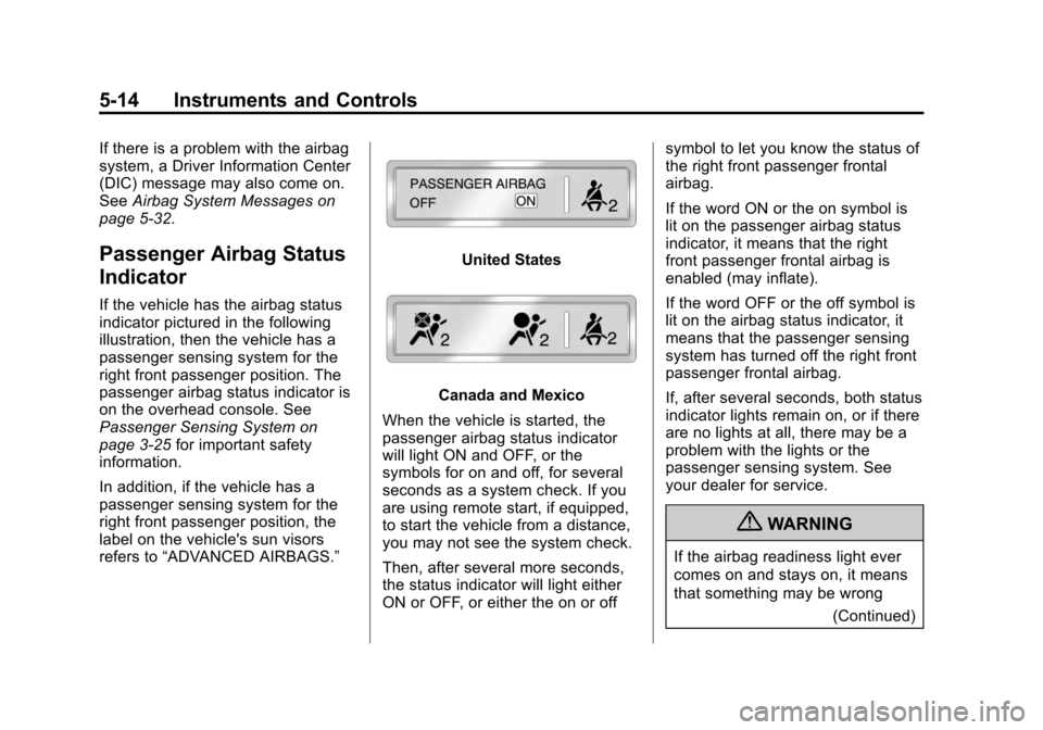 CADILLAC ESCALADE EXT 2013 3.G Owners Manual Black plate (14,1)Cadillac Escalade EXT Owner Manual - 2013 - CRC - 4/5/12
5-14 Instruments and Controls
If there is a problem with the airbag
system, a Driver Information Center
(DIC) message may als CADILLAC ESCALADE EXT 2013 3.G Owners Manual Black plate (14,1)Cadillac Escalade EXT Owner Manual - 2013 - CRC - 4/5/12
5-14 Instruments and Controls
If there is a problem with the airbag
system, a Driver Information Center
(DIC) message may als