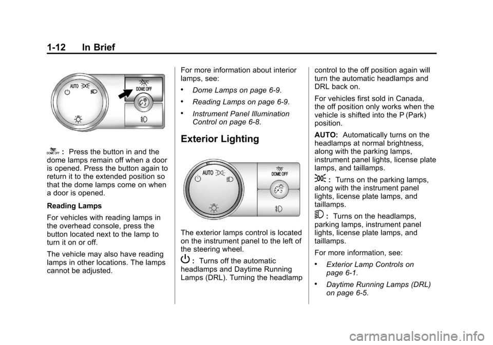 CADILLAC ESCALADE EXT 2013 3.G User Guide Black plate (12,1)Cadillac Escalade EXT Owner Manual - 2013 - CRC - 4/5/12
1-12 In Brief
k:Press the button in and the
dome lamps remain off when a door
is opened. Press the button again to
return it CADILLAC ESCALADE EXT 2013 3.G User Guide Black plate (12,1)Cadillac Escalade EXT Owner Manual - 2013 - CRC - 4/5/12
1-12 In Brief
k:Press the button in and the
dome lamps remain off when a door
is opened. Press the button again to
return it