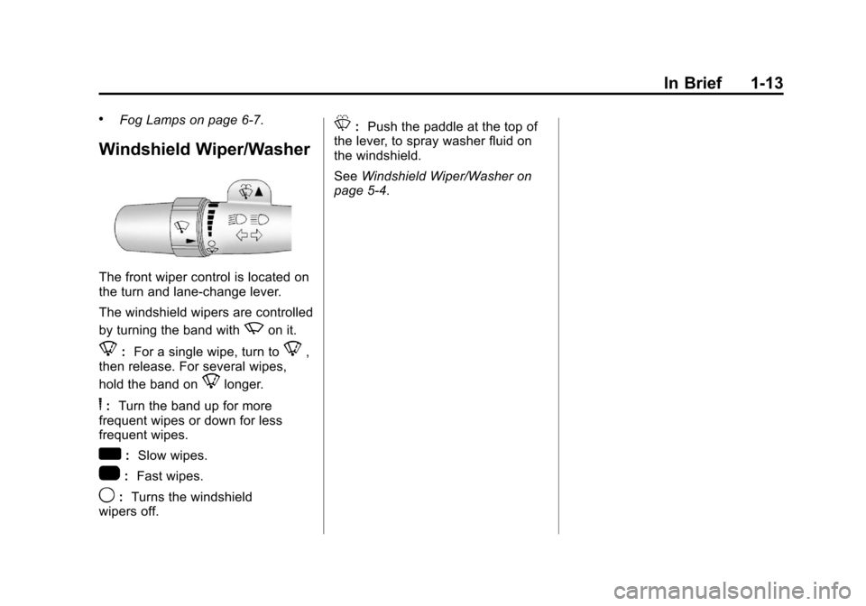 CADILLAC ESCALADE EXT 2013 3.G User Guide Black plate (13,1)Cadillac Escalade EXT Owner Manual - 2013 - CRC - 4/5/12
In Brief 1-13
.Fog Lamps on page 6‑7.
Windshield Wiper/Washer
The front wiper control is located on
the turn and lane-chang CADILLAC ESCALADE EXT 2013 3.G User Guide Black plate (13,1)Cadillac Escalade EXT Owner Manual - 2013 - CRC - 4/5/12
In Brief 1-13
.Fog Lamps on page 6‑7.
Windshield Wiper/Washer
The front wiper control is located on
the turn and lane-chang