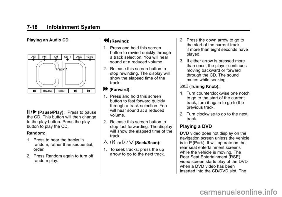 CADILLAC ESCALADE EXT 2013 3.G User Guide Black plate (18,1)Cadillac Escalade EXT Owner Manual - 2013 - CRC - 4/5/12
7-18 Infotainment System
Playing an Audio CD
j/r(Pause/Play):Press to pause
the CD. This button will then change
to the play CADILLAC ESCALADE EXT 2013 3.G User Guide Black plate (18,1)Cadillac Escalade EXT Owner Manual - 2013 - CRC - 4/5/12
7-18 Infotainment System
Playing an Audio CD
j/r(Pause/Play):Press to pause
the CD. This button will then change
to the play
