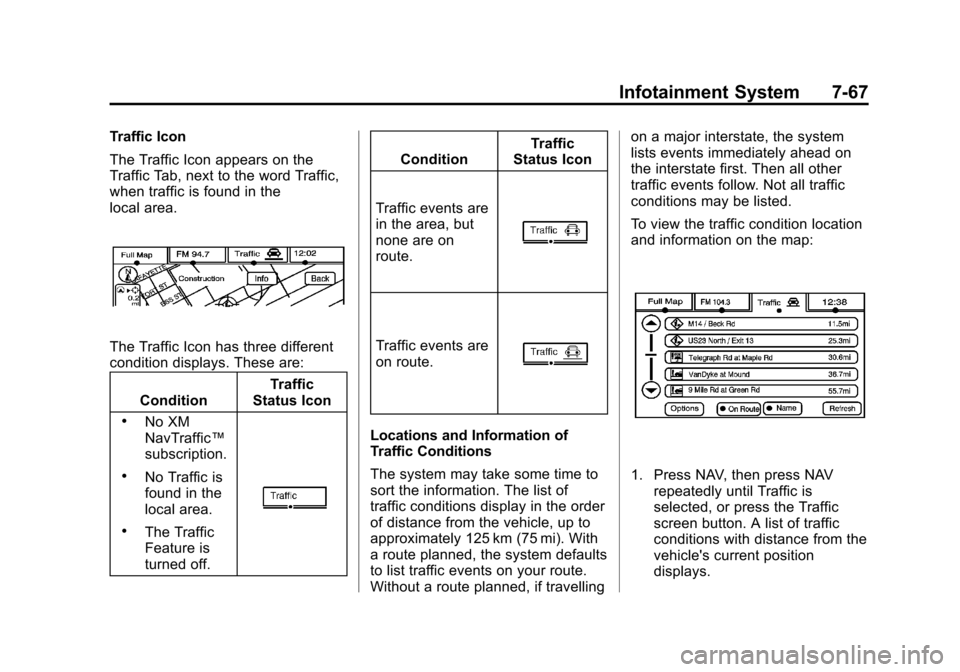 CADILLAC ESCALADE EXT 2013 3.G Owners Manual Black plate (67,1)Cadillac Escalade EXT Owner Manual - 2013 - CRC - 4/5/12
Infotainment System 7-67
Traffic Icon
The Traffic Icon appears on the
Traffic Tab, next to the word Traffic,
when traffic is CADILLAC ESCALADE EXT 2013 3.G Owners Manual Black plate (67,1)Cadillac Escalade EXT Owner Manual - 2013 - CRC - 4/5/12
Infotainment System 7-67
Traffic Icon
The Traffic Icon appears on the
Traffic Tab, next to the word Traffic,
when traffic is