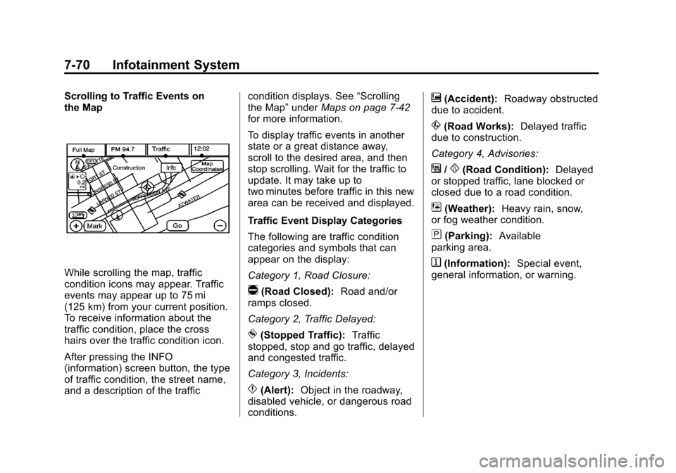 CADILLAC ESCALADE EXT 2013 3.G Owners Manual Black plate (70,1)Cadillac Escalade EXT Owner Manual - 2013 - CRC - 4/5/12
7-70 Infotainment System
Scrolling to Traffic Events on
the Map
While scrolling the map, traffic
condition icons may appear. 