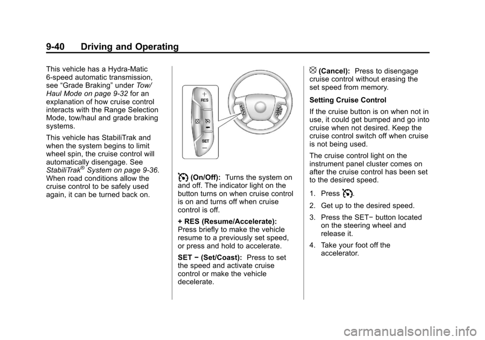 CADILLAC ESCALADE EXT 2013 3.G Owners Manual Black plate (40,1)Cadillac Escalade EXT Owner Manual - 2013 - CRC - 4/5/12
9-40 Driving and Operating
This vehicle has a Hydra-Matic
6-speed automatic transmission,
see“Grade Braking” underTow/
Ha CADILLAC ESCALADE EXT 2013 3.G Owners Manual Black plate (40,1)Cadillac Escalade EXT Owner Manual - 2013 - CRC - 4/5/12
9-40 Driving and Operating
This vehicle has a Hydra-Matic
6-speed automatic transmission,
see“Grade Braking” underTow/
Ha