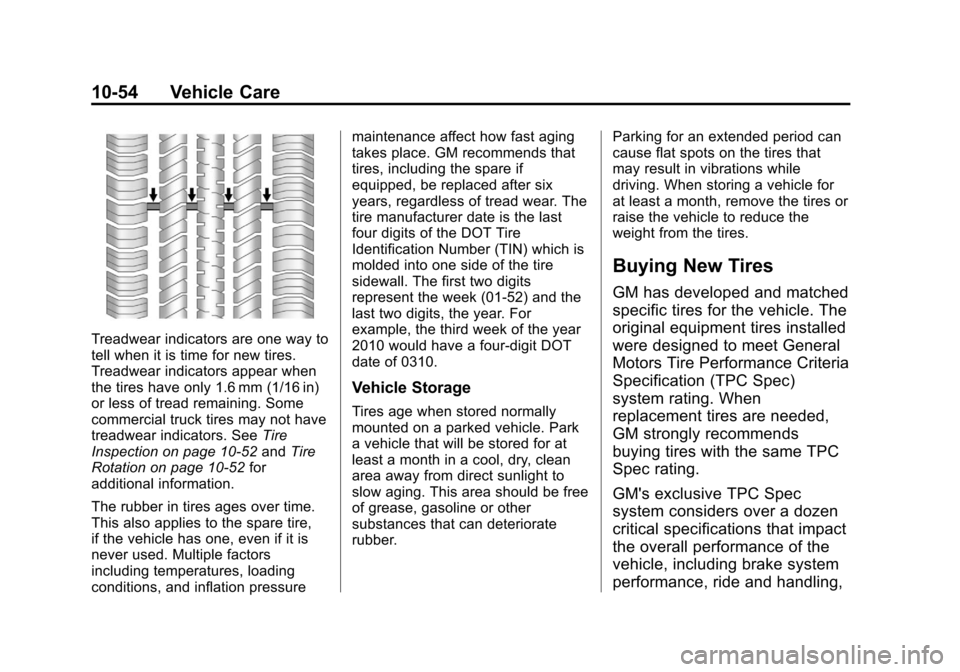 CADILLAC ESCALADE EXT 2013 3.G Owners Manual Black plate (54,1)Cadillac Escalade EXT Owner Manual - 2013 - CRC - 4/5/12
10-54 Vehicle Care
Treadwear indicators are one way to
tell when it is time for new tires.
Treadwear indicators appear when
t CADILLAC ESCALADE EXT 2013 3.G Owners Manual Black plate (54,1)Cadillac Escalade EXT Owner Manual - 2013 - CRC - 4/5/12
10-54 Vehicle Care
Treadwear indicators are one way to
tell when it is time for new tires.
Treadwear indicators appear when
t