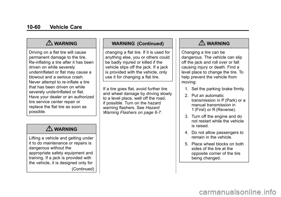 CADILLAC ESCALADE EXT 2013 3.G Owners Manual Black plate (60,1)Cadillac Escalade EXT Owner Manual - 2013 - CRC - 4/5/12
10-60 Vehicle Care
{WARNING
Driving on a flat tire will cause
permanent damage to the tire.
Re-inflating a tire after it has CADILLAC ESCALADE EXT 2013 3.G Owners Manual Black plate (60,1)Cadillac Escalade EXT Owner Manual - 2013 - CRC - 4/5/12
10-60 Vehicle Care
{WARNING
Driving on a flat tire will cause
permanent damage to the tire.
Re-inflating a tire after it has
