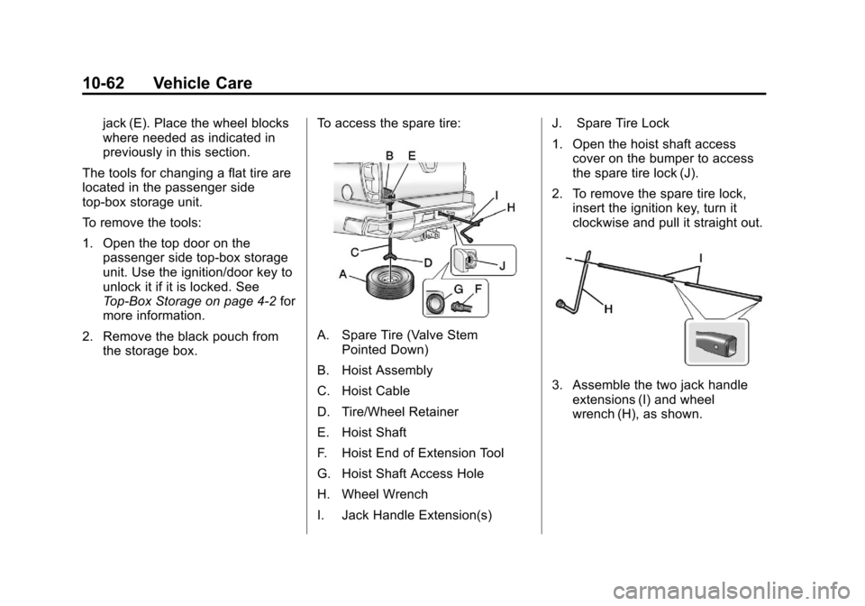 CADILLAC ESCALADE EXT 2013 3.G Owners Manual Black plate (62,1)Cadillac Escalade EXT Owner Manual - 2013 - CRC - 4/5/12
10-62 Vehicle Care
jack (E). Place the wheel blocks
where needed as indicated in
previously in this section.
The tools for ch CADILLAC ESCALADE EXT 2013 3.G Owners Manual Black plate (62,1)Cadillac Escalade EXT Owner Manual - 2013 - CRC - 4/5/12
10-62 Vehicle Care
jack (E). Place the wheel blocks
where needed as indicated in
previously in this section.
The tools for ch