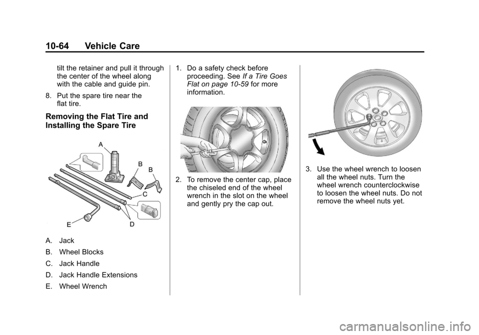 CADILLAC ESCALADE EXT 2013 3.G Owners Manual Black plate (64,1)Cadillac Escalade EXT Owner Manual - 2013 - CRC - 4/5/12
10-64 Vehicle Care
tilt the retainer and pull it through
the center of the wheel along
with the cable and guide pin.
8. Put t CADILLAC ESCALADE EXT 2013 3.G Owners Manual Black plate (64,1)Cadillac Escalade EXT Owner Manual - 2013 - CRC - 4/5/12
10-64 Vehicle Care
tilt the retainer and pull it through
the center of the wheel along
with the cable and guide pin.
8. Put t