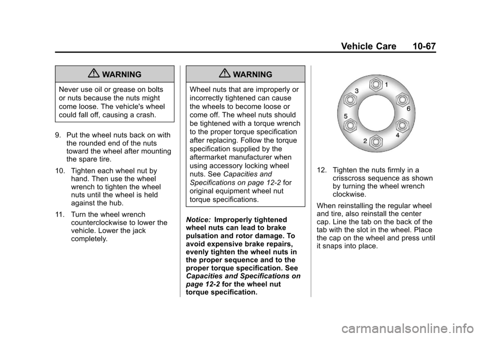 CADILLAC ESCALADE EXT 2013 3.G Owners Manual Black plate (67,1)Cadillac Escalade EXT Owner Manual - 2013 - CRC - 4/5/12
Vehicle Care 10-67
{WARNING
Never use oil or grease on bolts
or nuts because the nuts might
come loose. The vehicles wheel
c CADILLAC ESCALADE EXT 2013 3.G Owners Manual Black plate (67,1)Cadillac Escalade EXT Owner Manual - 2013 - CRC - 4/5/12
Vehicle Care 10-67
{WARNING
Never use oil or grease on bolts
or nuts because the nuts might
come loose. The vehicles wheel
c