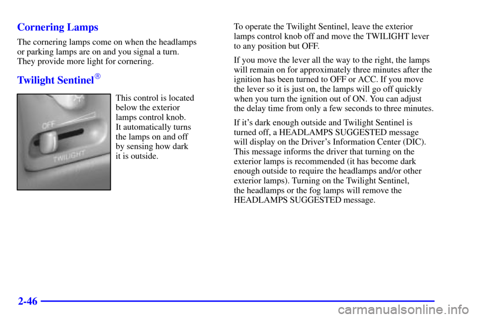 CADILLAC SEVILLE 2000 5.G Owners Manual 2-46 Cornering Lamps
The cornering lamps come on when the headlamps 
or parking lamps are on and you signal a turn. 
They provide more light for cornering.
Twilight Sentinel
This control is located
b
