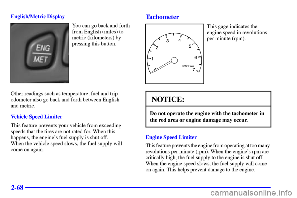 CADILLAC SEVILLE 2000 5.G Owners Manual 2-68
English/Metric Display
You can go back and forth
from English (miles) to
metric (kilometers) by
pressing this button.
Other readings such as temperature, fuel and trip
odometer also go back and f