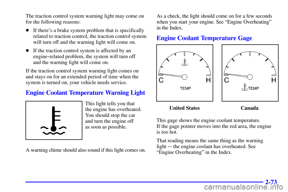 CADILLAC SEVILLE 2000 5.G Owners Manual 2-73
The traction control system warning light may come on
for the following reasons:
If theres a brake system problem that is specifically
related to traction control, the traction control system
w