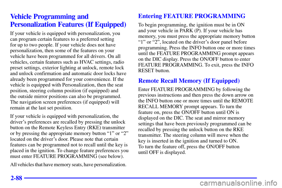 CADILLAC SEVILLE 2000 5.G Owners Manual 2-88
Vehicle Programming and
Personalization Features (If Equipped)
If your vehicle is equipped with personalization, you 
can program certain features to a preferred setting 
for up to two people. If