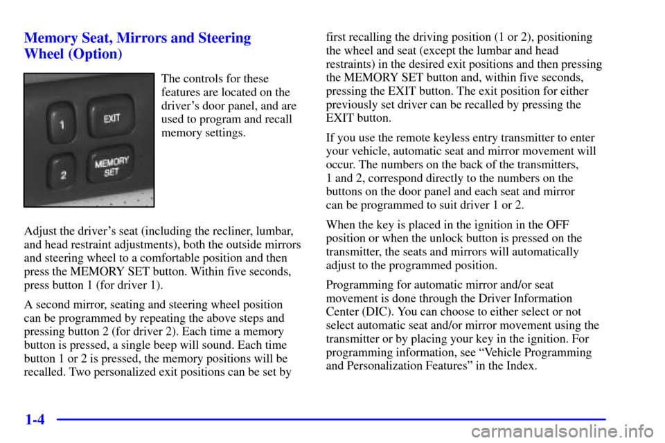 CADILLAC SEVILLE 2000 5.G User Guide 1-4 Memory Seat, Mirrors and Steering 
Wheel (Option)
The controls for these
features are located on the
drivers door panel, and are
used to program and recall
memory settings.
Adjust the drivers se