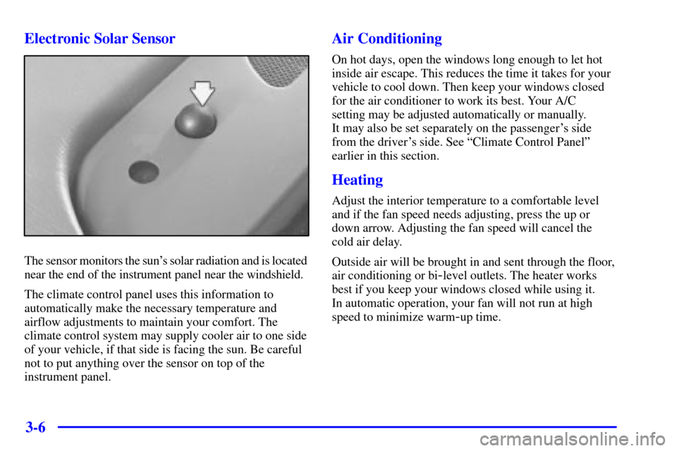 CADILLAC SEVILLE 2000 5.G Owners Manual 3-6 Electronic Solar Sensor
The sensor monitors the suns solar radiation and is located 
near the end of the instrument panel near the windshield.
The climate control panel uses this information to
a