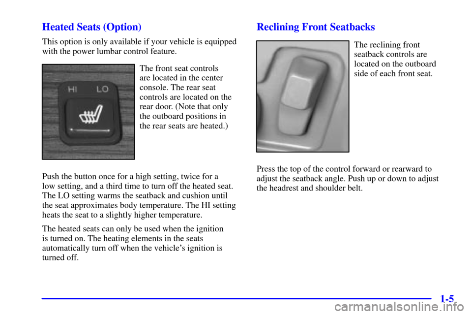 CADILLAC SEVILLE 2000 5.G Owners Manual 1-5 Heated Seats (Option)
This option is only available if your vehicle is equipped
with the power lumbar control feature.
The front seat controls 
are located in the center
console. The rear seat
con