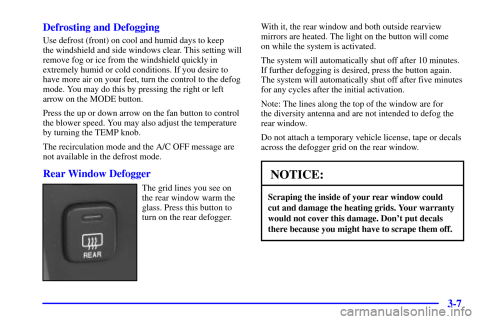 CADILLAC SEVILLE 2000 5.G Owners Manual 3-7 Defrosting and Defogging
Use defrost (front) on cool and humid days to keep 
the windshield and side windows clear. This setting will
remove fog or ice from the windshield quickly in
extremely hum