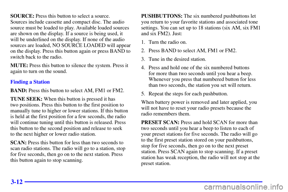 CADILLAC SEVILLE 2000 5.G Owners Manual 3-12
SOURCE: Press this button to select a source. 
Sources include cassette and compact disc. The audio
source must be loaded to play. Available loaded sources
are shown on the display. If a source i