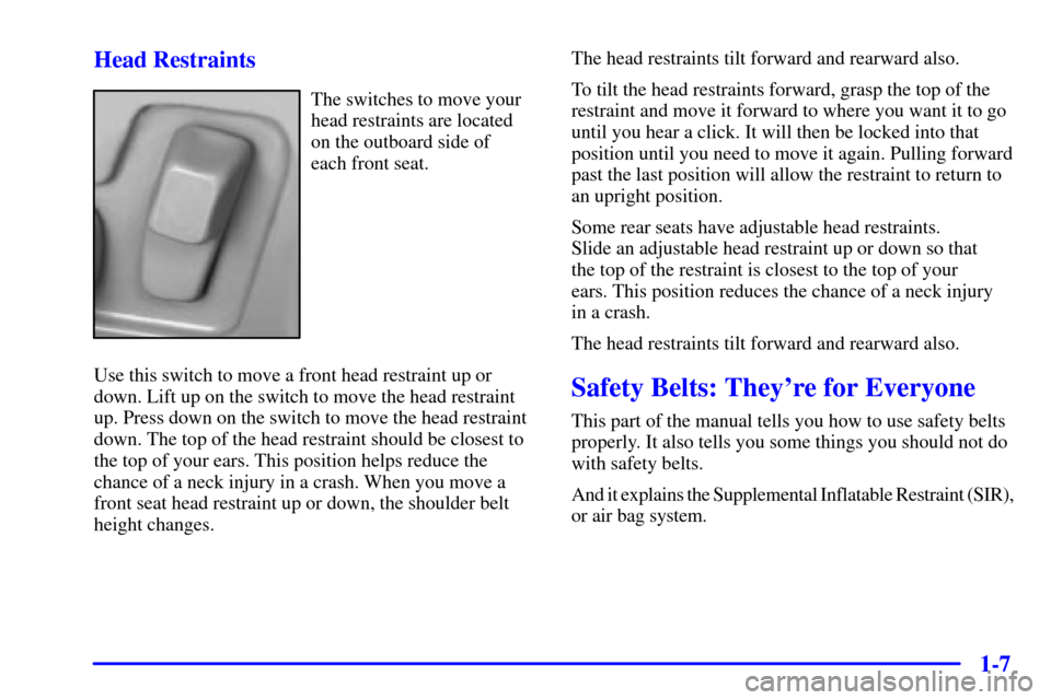 CADILLAC SEVILLE 2000 5.G User Guide 1-7 Head Restraints
The switches to move your
head restraints are located
on the outboard side of 
each front seat.
Use this switch to move a front head restraint up or
down. Lift up on the switch to 