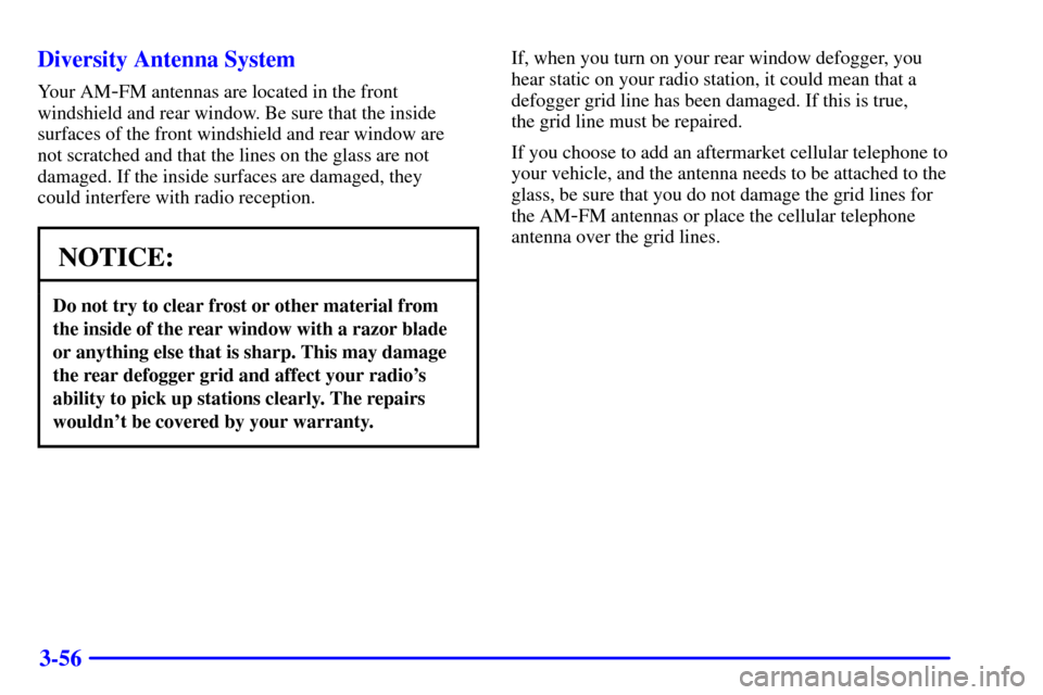 CADILLAC SEVILLE 2000 5.G Owners Manual 3-56 Diversity Antenna System
Your AM-FM antennas are located in the front
windshield and rear window. Be sure that the inside
surfaces of the front windshield and rear window are 
not scratched and t