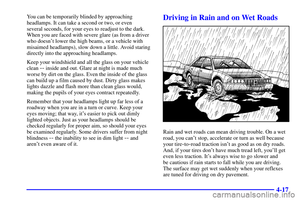 CADILLAC SEVILLE 2000 5.G Owners Manual 4-17
You can be temporarily blinded by approaching
headlamps. It can take a second or two, or even 
several seconds, for your eyes to readjust to the dark.
When you are faced with severe glare (as fro