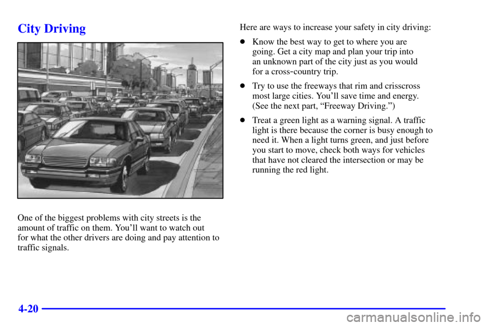 CADILLAC SEVILLE 2000 5.G Owners Manual 4-20
City Driving
One of the biggest problems with city streets is the
amount of traffic on them. Youll want to watch out 
for what the other drivers are doing and pay attention to
traffic signals.He