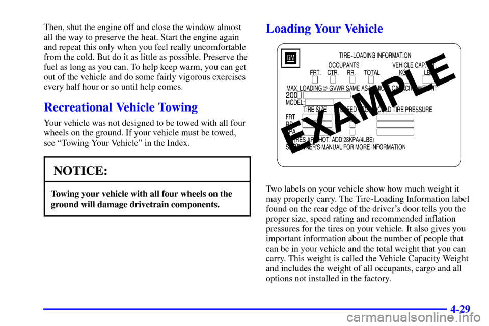 CADILLAC SEVILLE 2000 5.G Owners Manual 4-29
Then, shut the engine off and close the window almost
all the way to preserve the heat. Start the engine again
and repeat this only when you feel really uncomfortable
from the cold. But do it as 