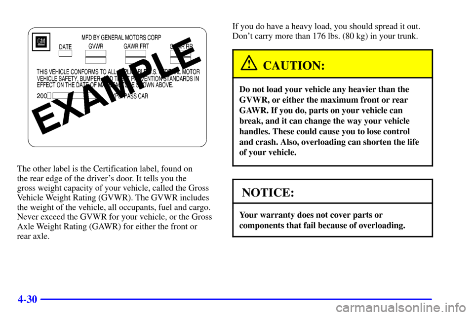 CADILLAC SEVILLE 2000 5.G Owners Manual 4-30
The other label is the Certification label, found on 
the rear edge of the drivers door. It tells you the 
gross weight capacity of your vehicle, called the Gross
Vehicle Weight Rating (GVWR). T