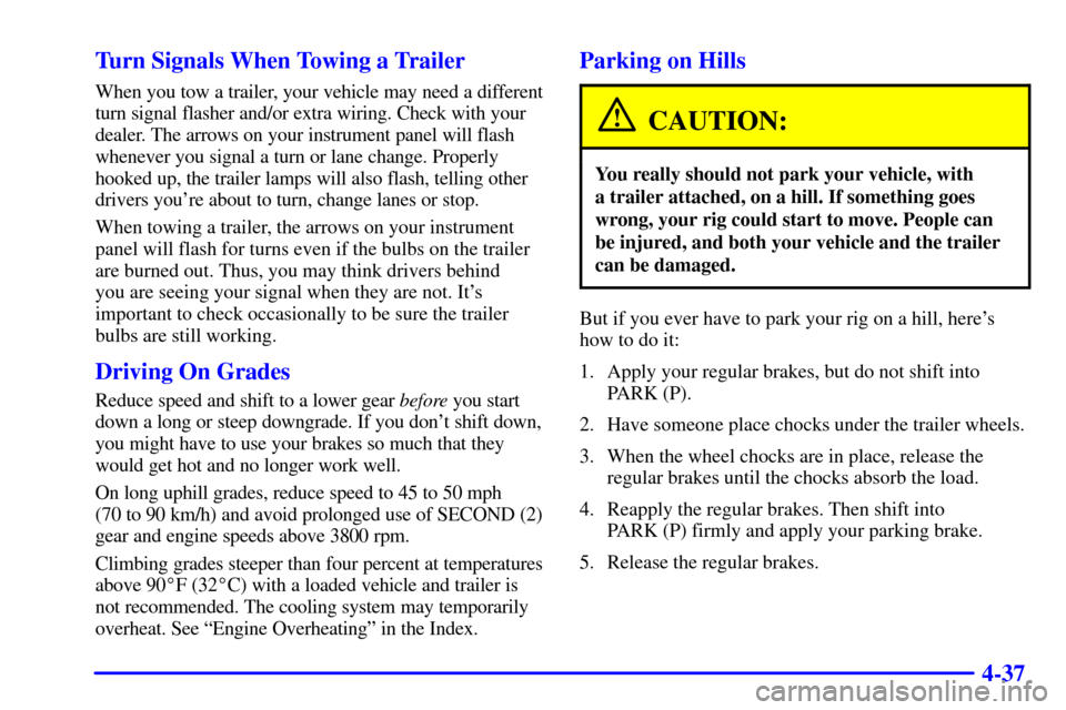 CADILLAC SEVILLE 2000 5.G Owners Manual 4-37 Turn Signals When Towing a Trailer
When you tow a trailer, your vehicle may need a different
turn signal flasher and/or extra wiring. Check with your
dealer. The arrows on your instrument panel w