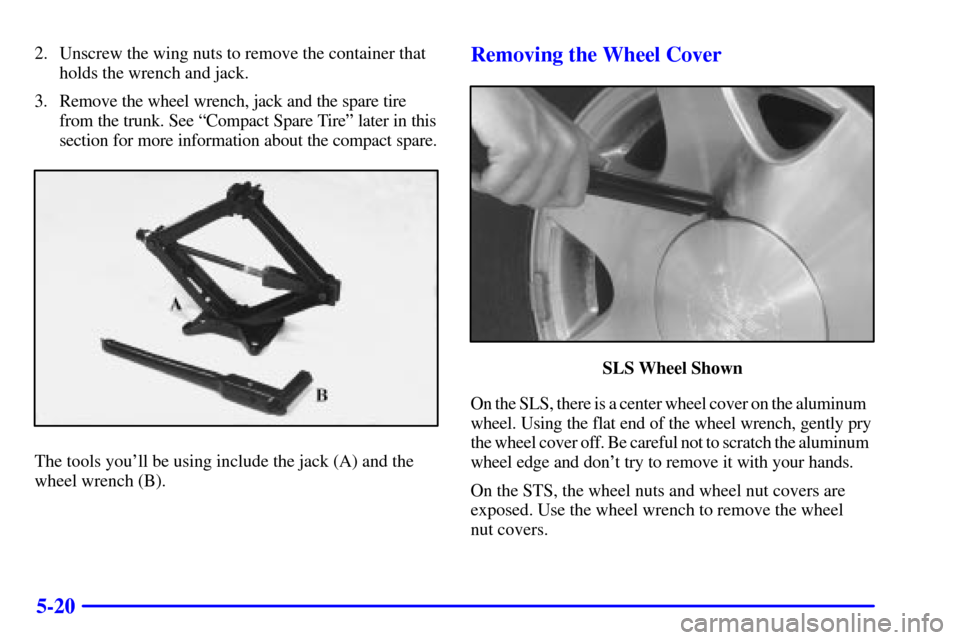 CADILLAC SEVILLE 2000 5.G Owners Manual 5-20
2. Unscrew the wing nuts to remove the container that
holds the wrench and jack.
3. Remove the wheel wrench, jack and the spare tire
from the trunk. See ªCompact Spare Tireº later in this
secti CADILLAC SEVILLE 2000 5.G Owners Manual 5-20
2. Unscrew the wing nuts to remove the container that
holds the wrench and jack.
3. Remove the wheel wrench, jack and the spare tire
from the trunk. See ªCompact Spare Tireº later in this
secti