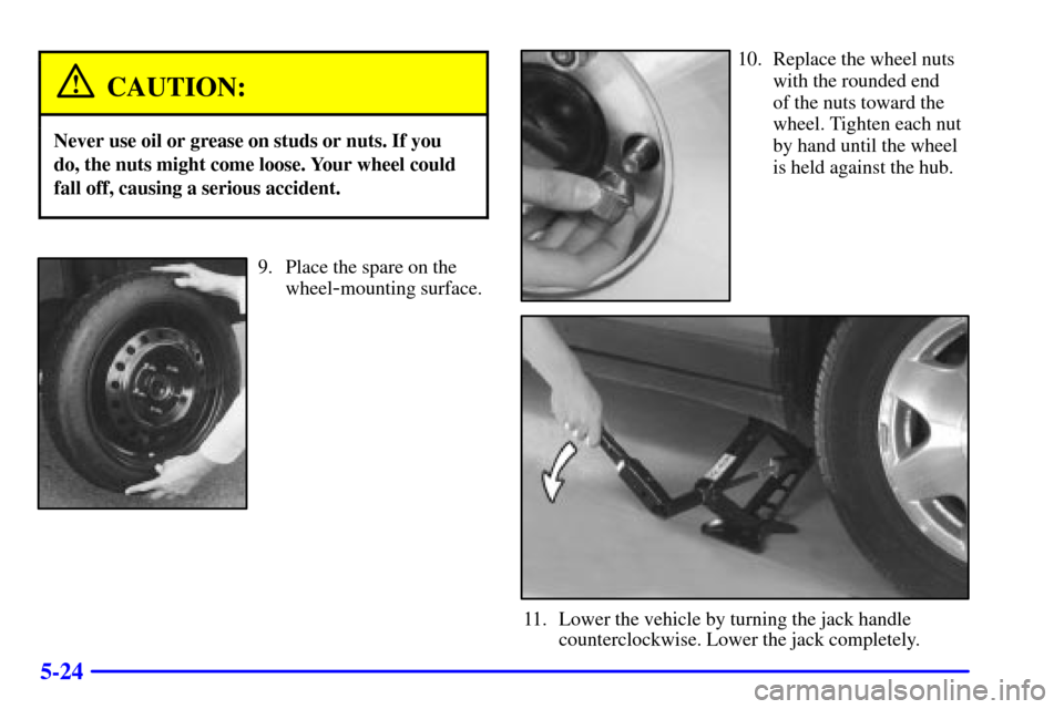 CADILLAC SEVILLE 2000 5.G Owners Manual 5-24
CAUTION:
Never use oil or grease on studs or nuts. If you
do, the nuts might come loose. Your wheel could
fall off, causing a serious accident.
9. Place the spare on the
wheel
-mounting surface.
