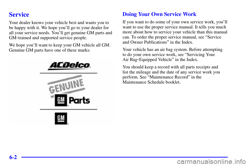 CADILLAC SEVILLE 2000 5.G Owners Manual 6-2
Service
Your dealer knows your vehicle best and wants you to
be happy with it. We hope youll go to your dealer for
all your service needs. Youll get genuine GM parts and
GM
-trained and supporte