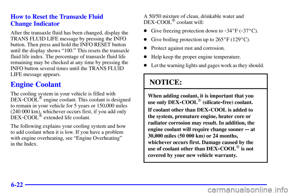 CADILLAC SEVILLE 2000 5.G Owners Manual 6-22 How to Reset the Transaxle Fluid 
Change Indicator
After the transaxle fluid has been changed, display the
TRANS FLUID LIFE message by pressing the INFO
button. Then press and hold the INFO RESET