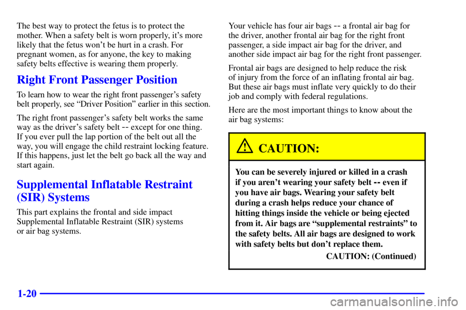 CADILLAC SEVILLE 2000 5.G Owners Guide 1-20
The best way to protect the fetus is to protect the
mother. When a safety belt is worn properly, its more
likely that the fetus wont be hurt in a crash. For
pregnant women, as for anyone, the k CADILLAC SEVILLE 2000 5.G Owners Guide 1-20
The best way to protect the fetus is to protect the
mother. When a safety belt is worn properly, its more
likely that the fetus wont be hurt in a crash. For
pregnant women, as for anyone, the k