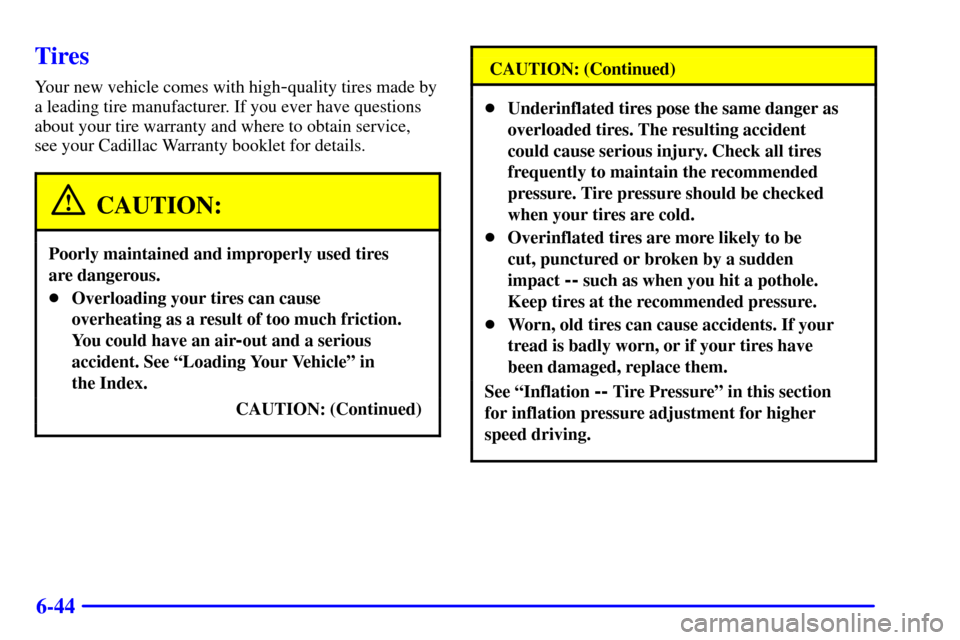CADILLAC SEVILLE 2000 5.G Owners Manual 6-44
Tires
Your new vehicle comes with high-quality tires made by
a leading tire manufacturer. If you ever have questions
about your tire warranty and where to obtain service, 
see your Cadillac Warra