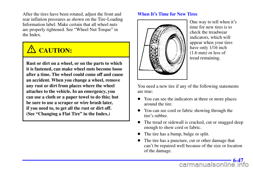 CADILLAC SEVILLE 2000 5.G Owners Manual 6-47
After the tires have been rotated, adjust the front and
rear inflation pressures as shown on the Tire
-Loading
Information label. Make certain that all wheel nuts 
are properly tightened. See ªW