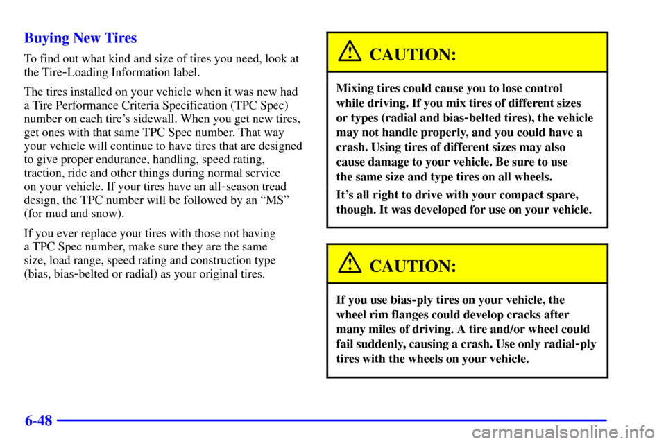 CADILLAC SEVILLE 2000 5.G Owners Manual 6-48 Buying New Tires
To find out what kind and size of tires you need, look at
the Tire
-Loading Information label.
The tires installed on your vehicle when it was new had
a Tire Performance Criteria