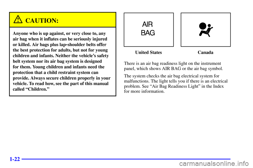 CADILLAC SEVILLE 2000 5.G Owners Guide 1-22
CAUTION:
Anyone who is up against, or very close to, any
air bag when it inflates can be seriously injured
or killed. Air bags plus lap
-shoulder belts offer
the best protection for adults, but n CADILLAC SEVILLE 2000 5.G Owners Guide 1-22
CAUTION:
Anyone who is up against, or very close to, any
air bag when it inflates can be seriously injured
or killed. Air bags plus lap
-shoulder belts offer
the best protection for adults, but n