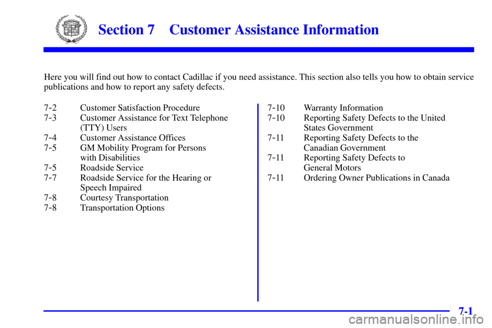CADILLAC SEVILLE 2000 5.G Owners Manual 7-
7-1
Section 7 Customer Assistance Information
Here you will find out how to contact Cadillac if you need assistance. This section also tells you how to obtain service
publications and how to report