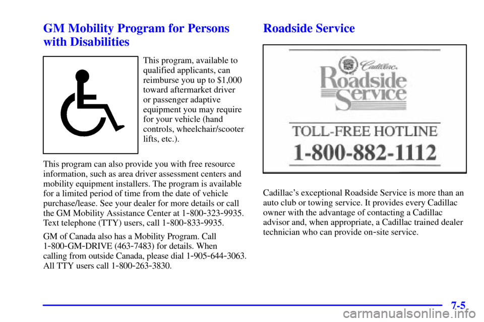 CADILLAC SEVILLE 2000 5.G Owners Manual 7-5
GM Mobility Program for Persons
with Disabilities
This program, available to
qualified applicants, can
reimburse you up to $1,000
toward aftermarket driver 
or passenger adaptive
equipment you may