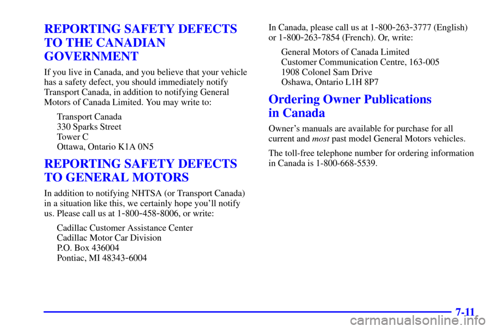 CADILLAC SEVILLE 2000 5.G Owners Manual 7-11
REPORTING SAFETY DEFECTS
TO THE CANADIAN
GOVERNMENT
If you live in Canada, and you believe that your vehicle
has a safety defect, you should immediately notify
Transport Canada, in addition to no
