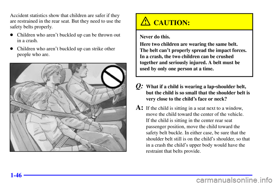 CADILLAC SEVILLE 2000 5.G Workshop Manual 1-46
Accident statistics show that children are safer if they
are restrained in the rear seat. But they need to use the
safety belts properly.
Children who arent buckled up can be thrown out 
in a c