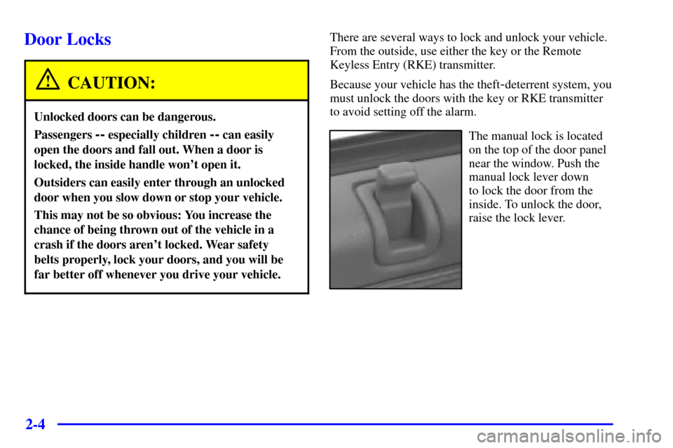 CADILLAC SEVILLE 2000 5.G Repair Manual 2-4
Door Locks
CAUTION:
Unlocked doors can be dangerous.
Passengers -- especially children -- can easily
open the doors and fall out. When a door is
locked, the inside handle wont open it.
Outsiders CADILLAC SEVILLE 2000 5.G Repair Manual 2-4
Door Locks
CAUTION:
Unlocked doors can be dangerous.
Passengers -- especially children -- can easily
open the doors and fall out. When a door is
locked, the inside handle wont open it.
Outsiders