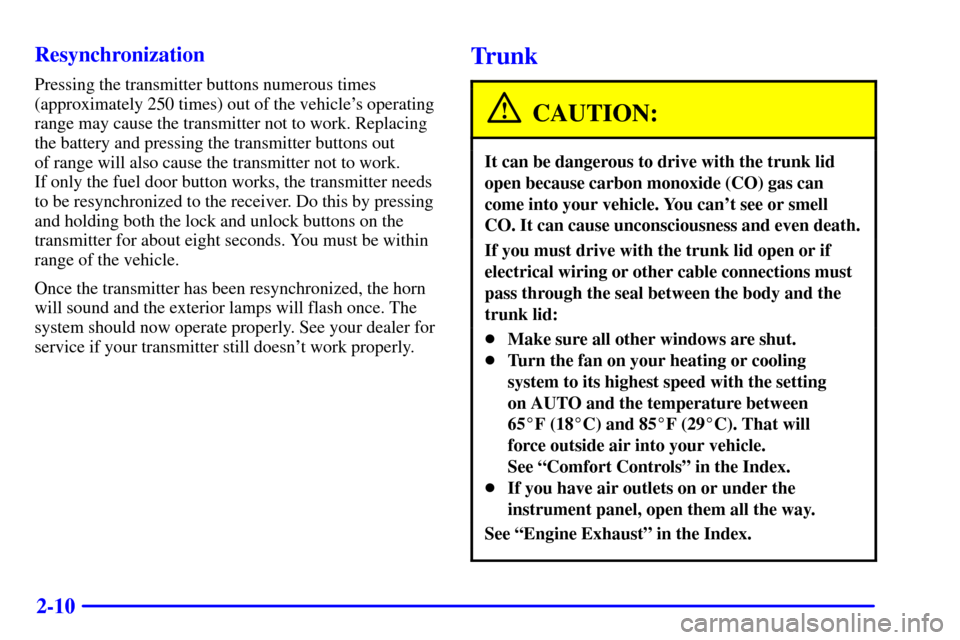 CADILLAC SEVILLE 2000 5.G Repair Manual 2-10 Resynchronization
Pressing the transmitter buttons numerous times
(approximately 250 times) out of the vehicles operating
range may cause the transmitter not to work. Replacing
the battery and p CADILLAC SEVILLE 2000 5.G Repair Manual 2-10 Resynchronization
Pressing the transmitter buttons numerous times
(approximately 250 times) out of the vehicles operating
range may cause the transmitter not to work. Replacing
the battery and p