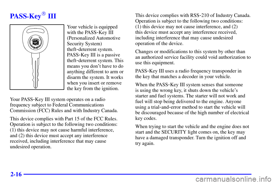 CADILLAC SEVILLE 2000 5.G Manual PDF 2-16
PASS-Key III
Your vehicle is equipped
with the PASS
-Key III
(Personalized Automotive
Security System)
theft
-deterrent system.
PASS
-Key III is a passive
theft
-deterrent system. This
means you