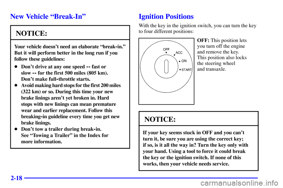 CADILLAC SEVILLE 2000 5.G Owners Manual 2-18
New Vehicle ªBreak-Inº
NOTICE:
Your vehicle doesnt need an elaborate ªbreak-in.º
But it will perform better in the long run if you
follow these guidelines:
Dont drive at any one speed -- f