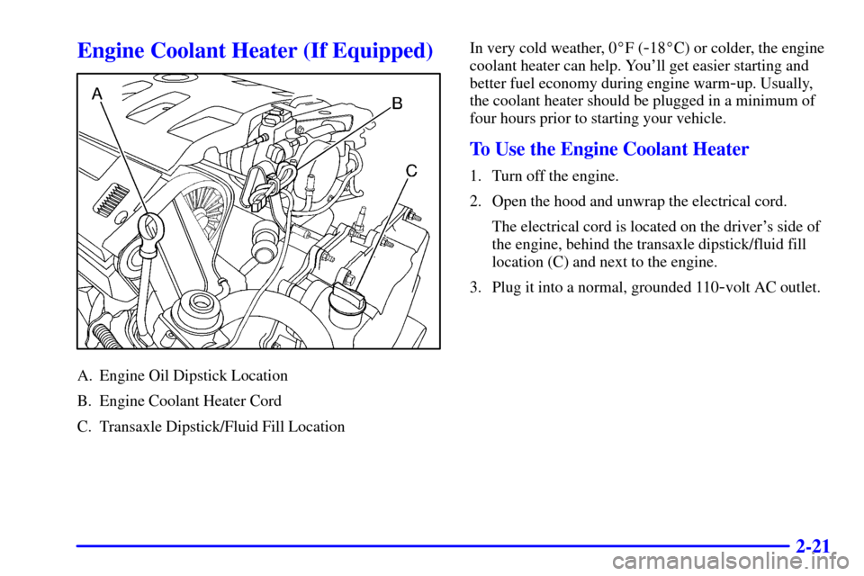 CADILLAC SEVILLE 2000 5.G Owners Manual 2-21
Engine Coolant Heater (If Equipped)
A. Engine Oil Dipstick Location
B. Engine Coolant Heater Cord
C. Transaxle Dipstick/Fluid Fill LocationIn very cold weather, 0F (
-18C) or colder, the engine