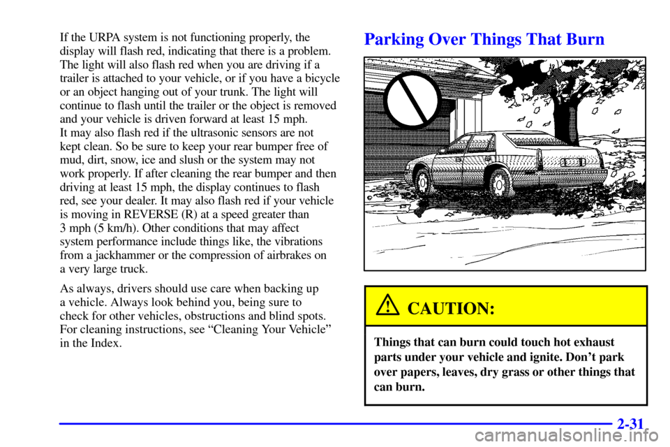 CADILLAC SEVILLE 2000 5.G Owners Manual 2-31
If the URPA system is not functioning properly, the
display will flash red, indicating that there is a problem.
The light will also flash red when you are driving if a
trailer is attached to your CADILLAC SEVILLE 2000 5.G Owners Manual 2-31
If the URPA system is not functioning properly, the
display will flash red, indicating that there is a problem.
The light will also flash red when you are driving if a
trailer is attached to your